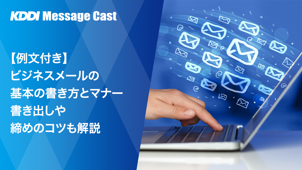 例文付き ビジネスメールの基本の書き方とマナー 書き出しや締めのコツも解説 Sms送信サービス Kddiメッセージキャスト